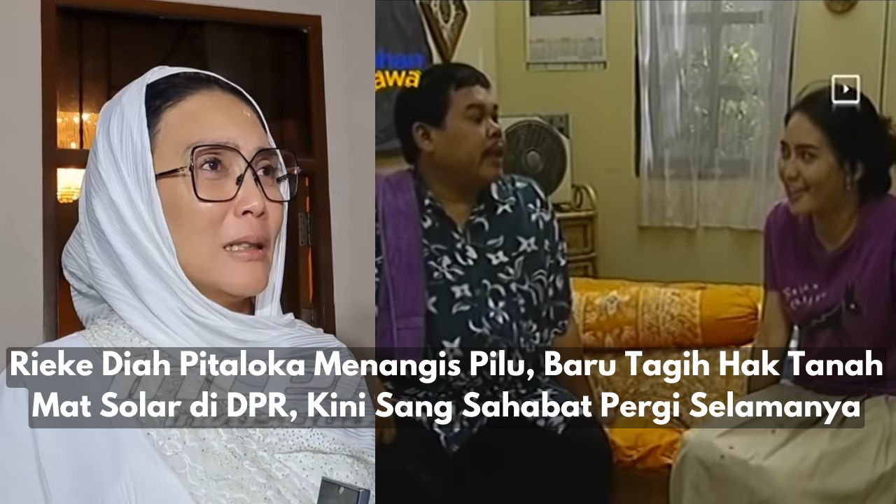 Rieke Diah Pitaloka Menangis Pilu, Baru Tagih Hak Tanah Mat Solar di DPR, Kini Sang Sahabat Pergi Selamanya