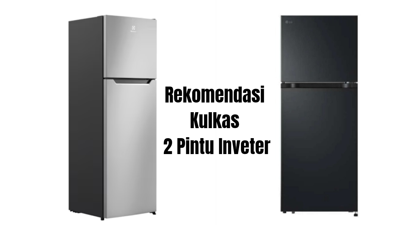 5 Rekomendasi Kulkas 2 Pintu Inverter Hemat Listrik Harga Rp5 Jutaan