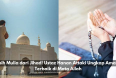 Lebih Mulia dari Jihad! Ustaz Hanan Attaki Ungkap Amalan Paling Dicintai dan Terbaik di Mata Allah