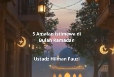 Jangan Lewatkan! 5 Amalan Istimewa di Bulan Ramadan Ala Ustadz Hilman Fauzi