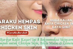 Bye-bye Kulit Kasar! Ini 8 Rekomendasi Skincare Ampuh untuk Chicken Skin, Bikin Mulus & Glowing 