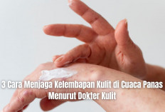 3 Cara Menjaga Kelembapan Kulit di Cuaca Panas Menurut Dokter Kulit, Gak Perlu Pakai Banyak Skincare!