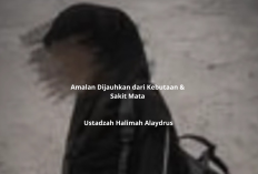 Amalan Dijauhkan dari Kebutaan & Sakit Mata ala Ustadzah Halimah Alaydrus, Simak Bacaan Lengkapnya!