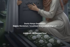 Dunia Hanya Sementara: Makna Mendalam 'Innalillahi Wainnailaihi Roji'un' Ala Ustadzah Oki Setiana Dewi