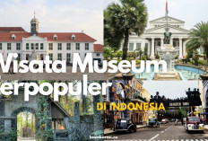 5 Wisata Museum Terpopuler di Indonesia, Ternyata No. 3 Masuk Kategori Terbesar Se-Asia Tenggara...