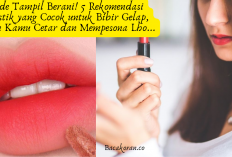 Pede Tampil Berani! 5 Rekomendasi Lipstik yang Cocok untuk Bibir Gelap, Bikin Kamu Cetar dan Mempesona Lho...