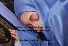 Patah Hati Setelah Jatuh Cinta Bukan Cobaan Sembarangan! Ini Pesan Allah ala Ustadzah Halimah Alaydrus