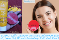7 Manfaat Kelly Dicampur Sunscreen Madame Gie, Bikin Cerah, Bebas Flek Hitam & Melindungi Kulit dari Sinar UV