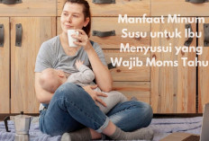 Manfaat Minum Susu untuk Ibu Menyusui yang Wajib Moms Tahu, Apa Saja ya?