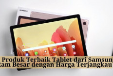 7 Tablet Samsung Terbaik dengan RAM Besar dan Harga Terjangkau, Kuy Lebaran Tab Baru!