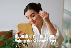 Trik Cantik di Pagi Hari dengan Makeup dan Skincare Sat-set, Begini Caranya!