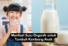 5 Manfaat Susu Organik untuk Tumbuh Kembang Anak yang Wajib Moms Tahu, Yuk Cek di Sini!