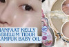 8 Manfaat Rahasia Kelly Sebelum Tidur Dicampur Baby Oil, Kulit Glowing, Mata Panda Lenyap, dan Jerawat Bye-bye