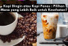 Kopi Dingin atau Kopi Panas : Pilihan Mana yang Lebih Baik untuk Kesehatan?