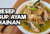 Cara Praktis Memasak Sup Ayam Hainan Kuah Gurih: Sehat dan Lezat Cocok Jadi Menu Makan Siang Keluarga