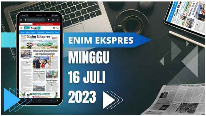 Koran Hybrid Pertama di Indonesia Baca Enim Ekspres Edisi minggu 16 Juli 2023